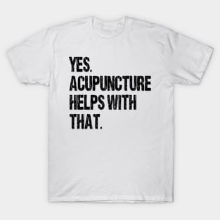 Yes. Acupuncture Helps With That. T-Shirt